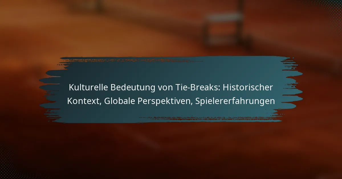 Kulturelle Bedeutung von Tie-Breaks: Historischer Kontext, Globale Perspektiven, Spielererfahrungen
