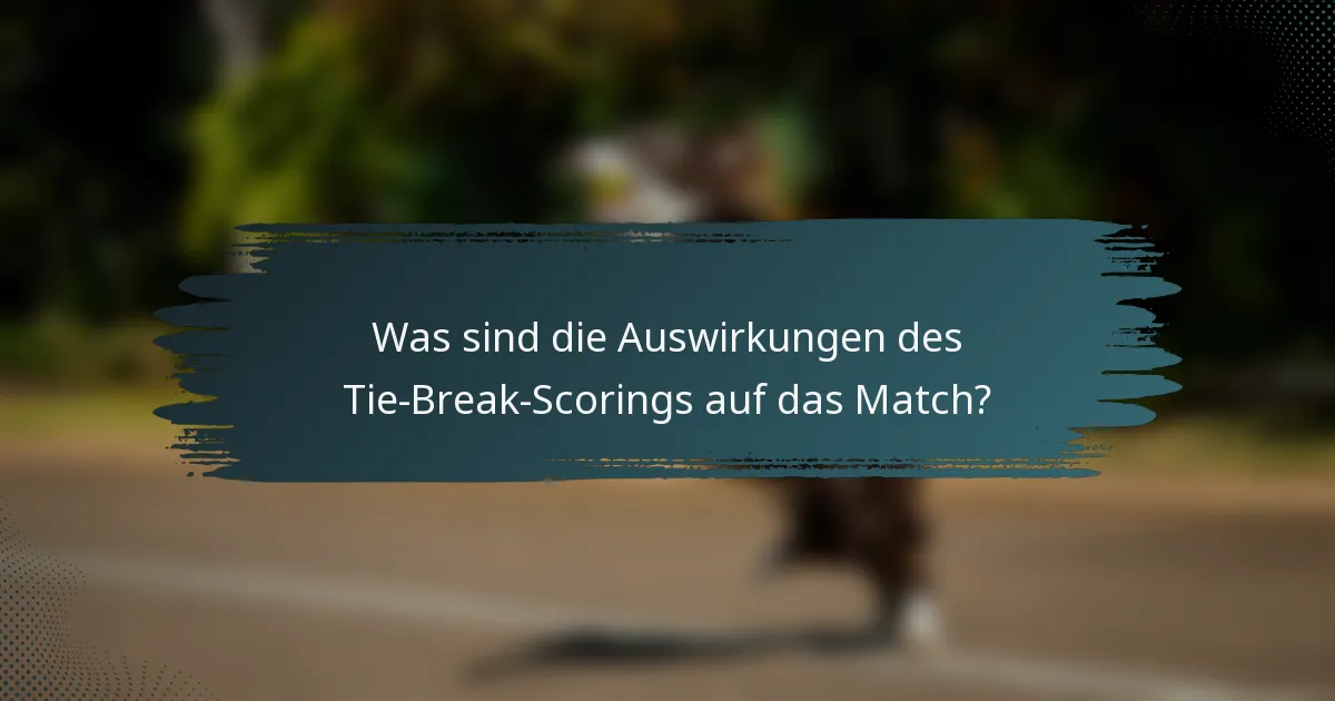 Was sind die Auswirkungen des Tie-Break-Scorings auf das Match?