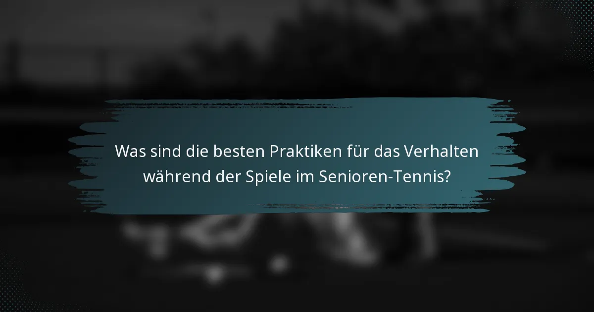 Was sind die besten Praktiken für das Verhalten während der Spiele im Senioren-Tennis?