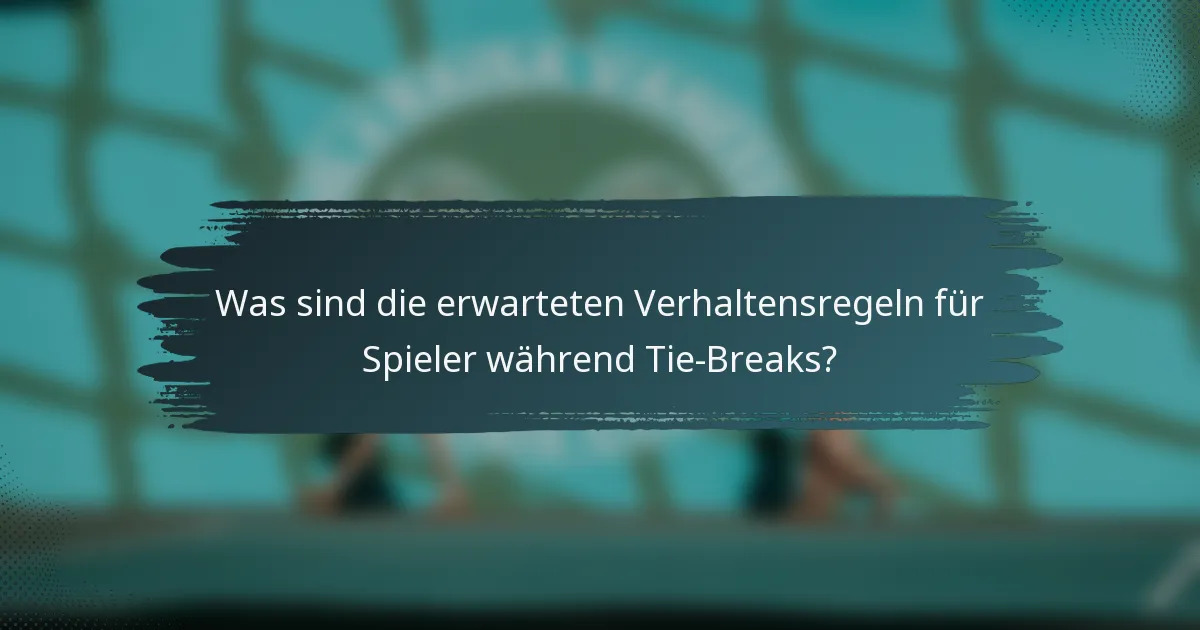 Was sind die erwarteten Verhaltensregeln für Spieler während Tie-Breaks?