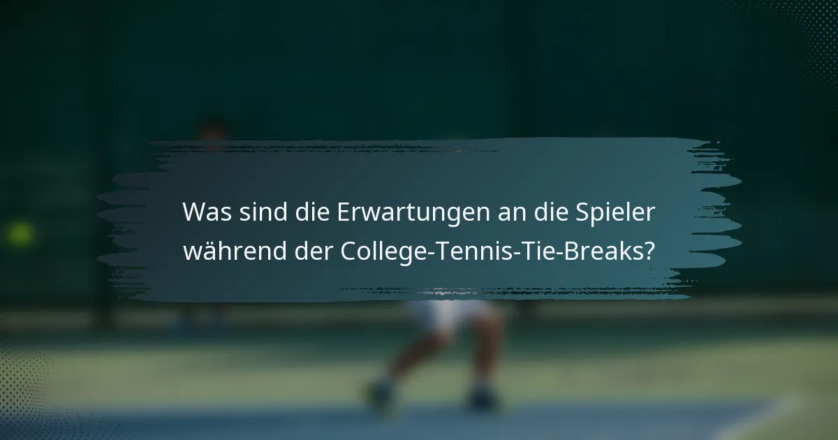 Was sind die Erwartungen an die Spieler während der College-Tennis-Tie-Breaks?