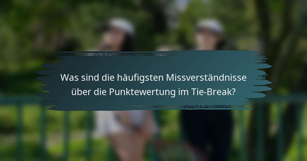 Was sind die häufigsten Missverständnisse über die Punktewertung im Tie-Break?