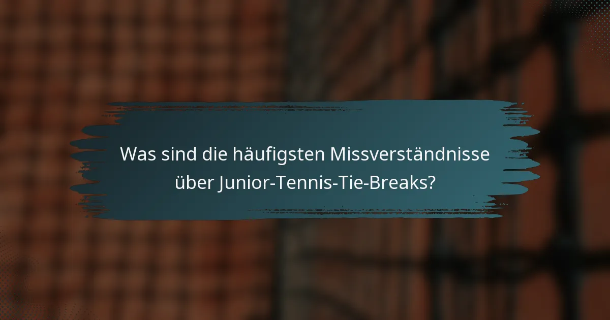 Was sind die häufigsten Missverständnisse über Junior-Tennis-Tie-Breaks?