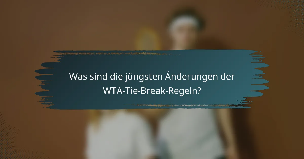 Was sind die jüngsten Änderungen der WTA-Tie-Break-Regeln?