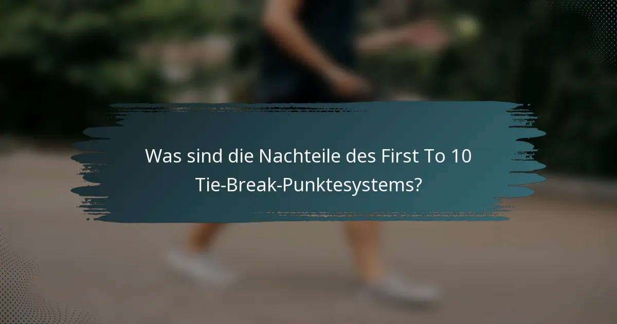Was sind die Nachteile des First To 10 Tie-Break-Punktesystems?