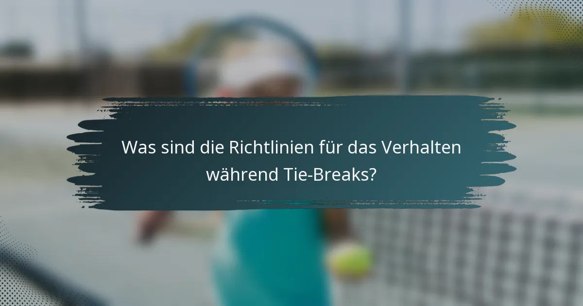 Was sind die Richtlinien für das Verhalten während Tie-Breaks?
