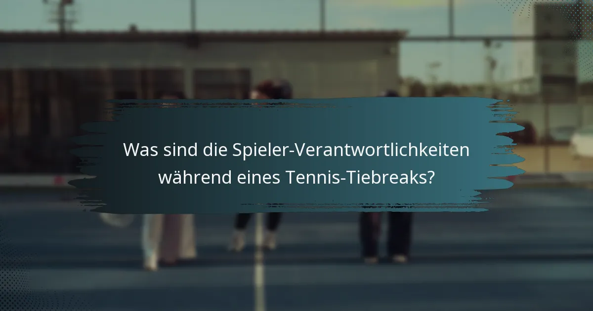 Was sind die Spieler-Verantwortlichkeiten während eines Tennis-Tiebreaks?