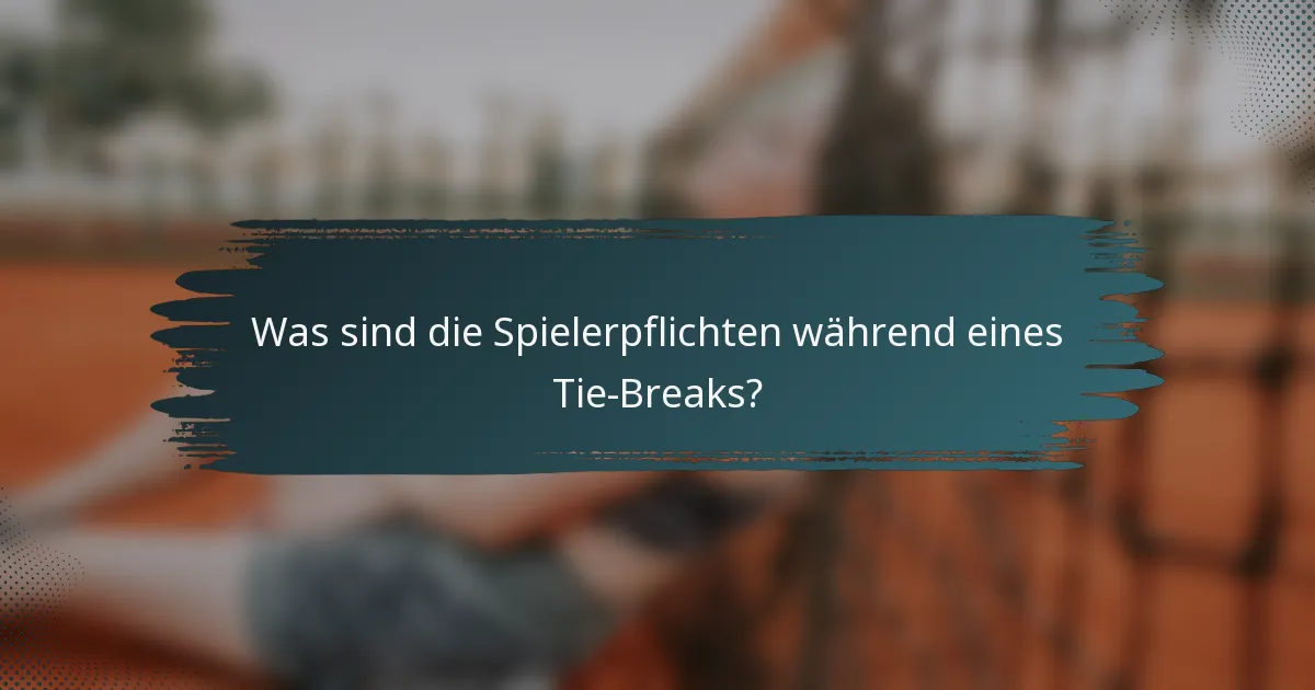 Was sind die Spielerpflichten während eines Tie-Breaks?