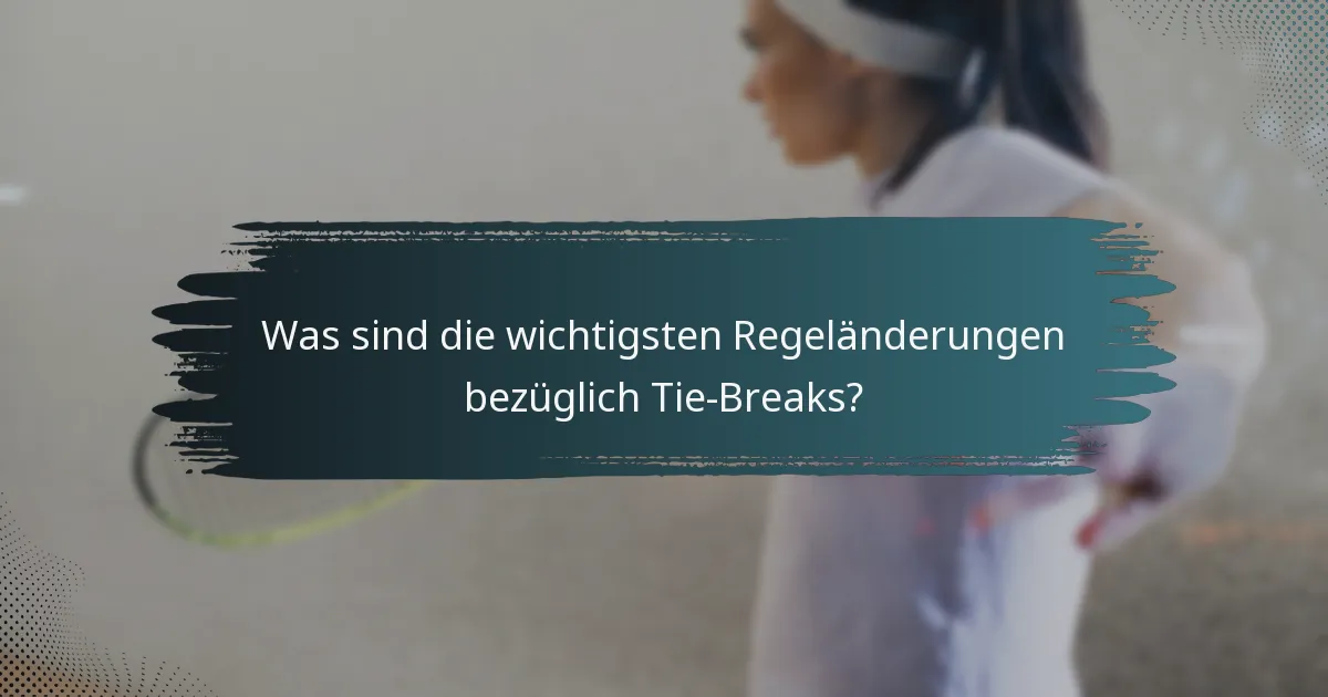 Was sind die wichtigsten Regeländerungen bezüglich Tie-Breaks?