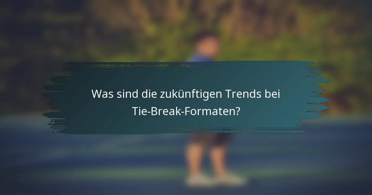 Was sind die zukünftigen Trends bei Tie-Break-Formaten?