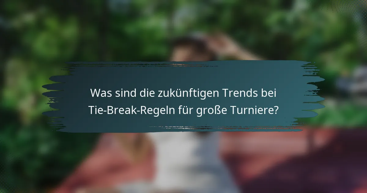Was sind die zukünftigen Trends bei Tie-Break-Regeln für große Turniere?