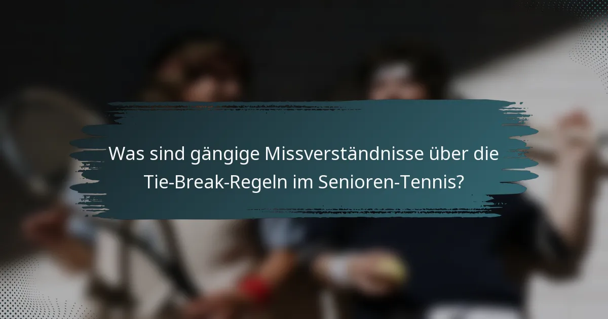 Was sind gängige Missverständnisse über die Tie-Break-Regeln im Senioren-Tennis?