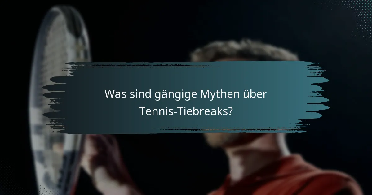 Was sind gängige Mythen über Tennis-Tiebreaks?