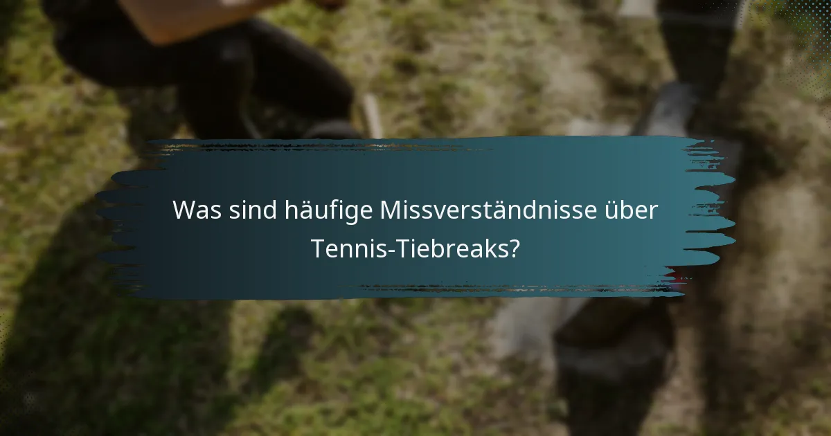 Was sind häufige Missverständnisse über Tennis-Tiebreaks?
