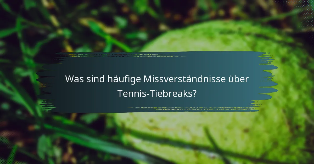 Was sind häufige Missverständnisse über Tennis-Tiebreaks?
