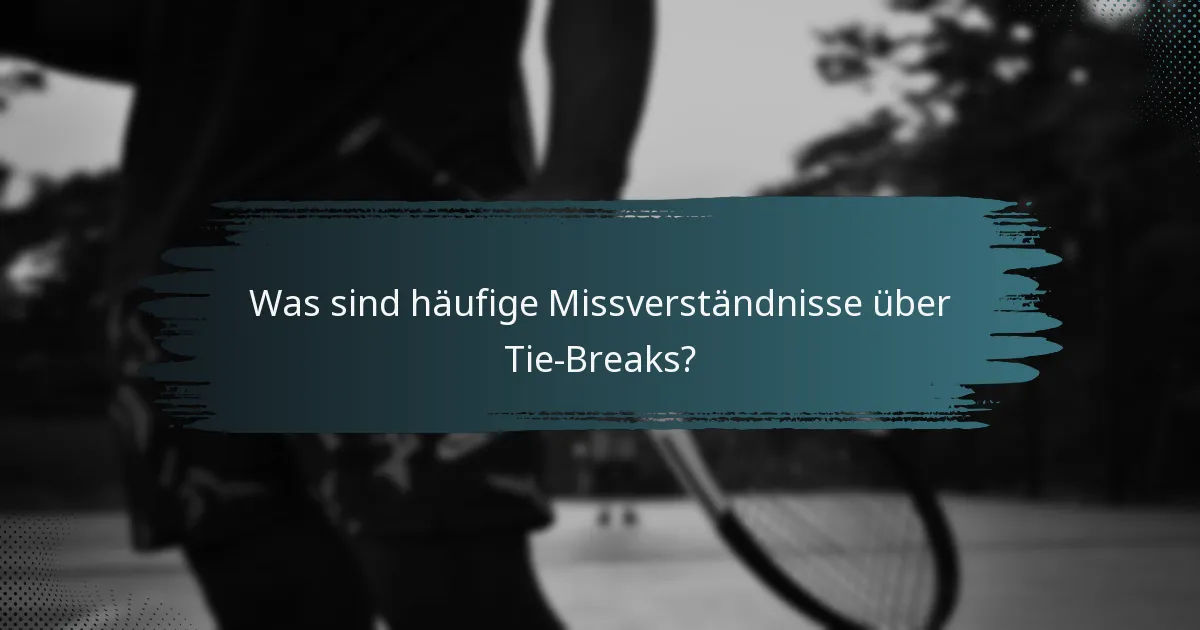 Was sind häufige Missverständnisse über Tie-Breaks?