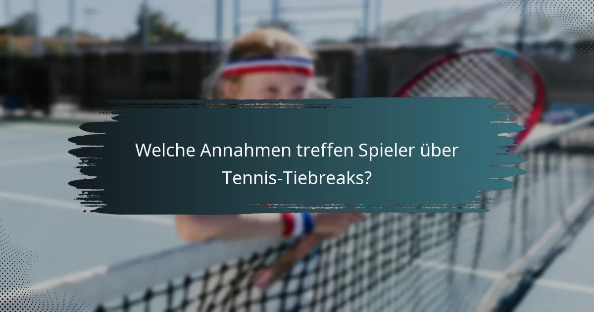 Welche Annahmen treffen Spieler über Tennis-Tiebreaks?