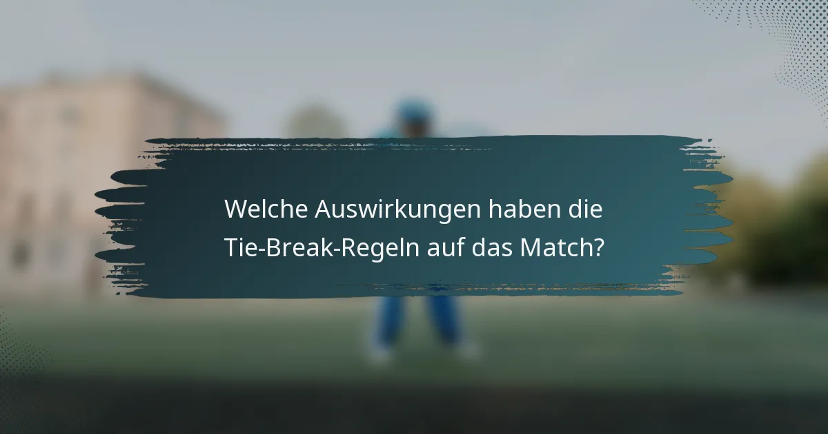Welche Auswirkungen haben die Tie-Break-Regeln auf das Match?