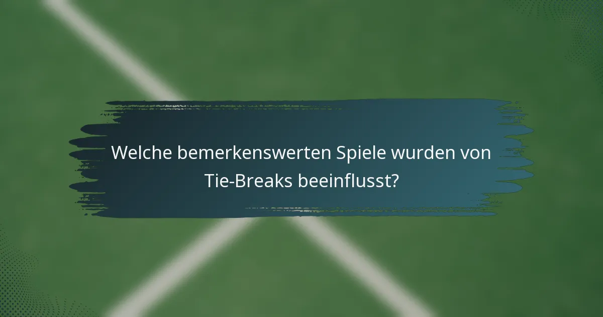 Welche bemerkenswerten Spiele wurden von Tie-Breaks beeinflusst?