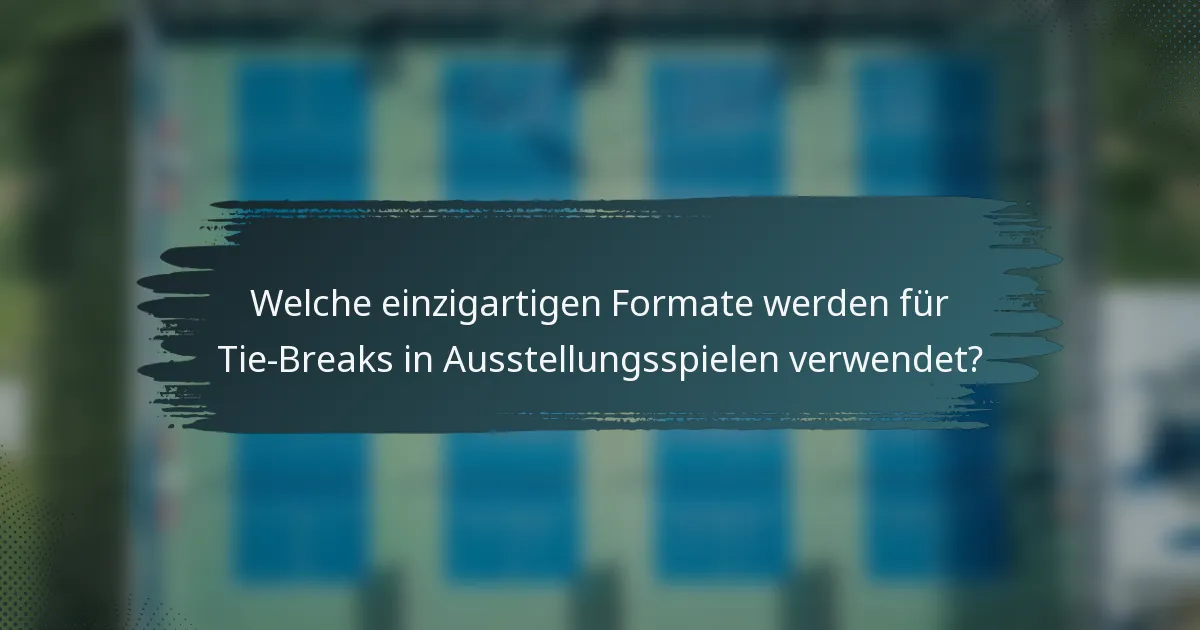 Welche einzigartigen Formate werden für Tie-Breaks in Ausstellungsspielen verwendet?