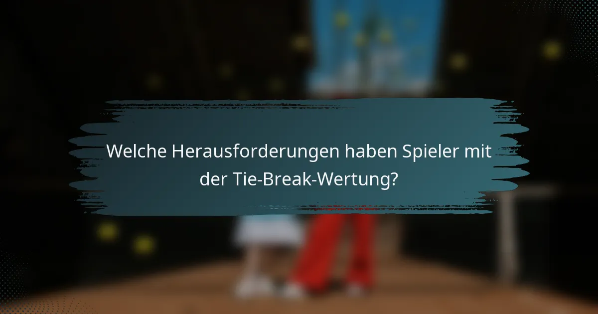 Welche Herausforderungen haben Spieler mit der Tie-Break-Wertung?