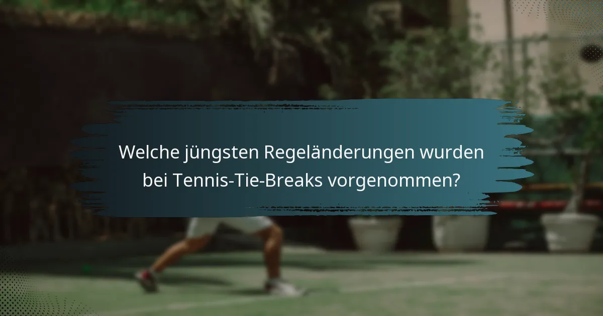 Welche jüngsten Regeländerungen wurden bei Tennis-Tie-Breaks vorgenommen?
