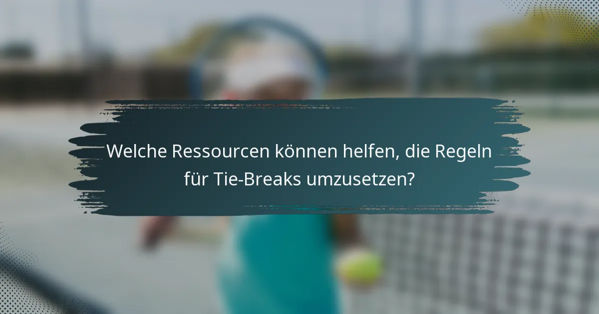 Welche Ressourcen können helfen, die Regeln für Tie-Breaks umzusetzen?