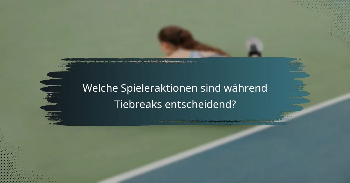 Welche Spieleraktionen sind während Tiebreaks entscheidend?