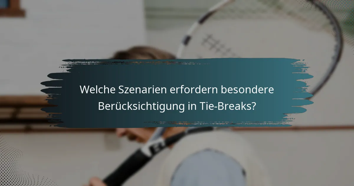 Welche Szenarien erfordern besondere Berücksichtigung in Tie-Breaks?