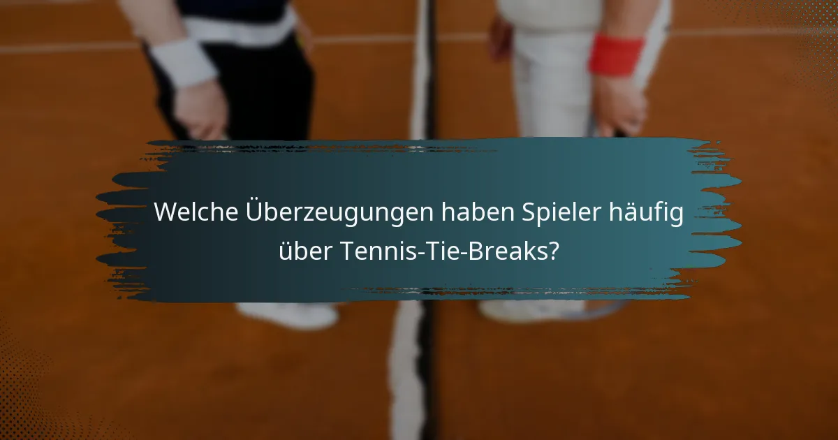 Welche Überzeugungen haben Spieler häufig über Tennis-Tie-Breaks?