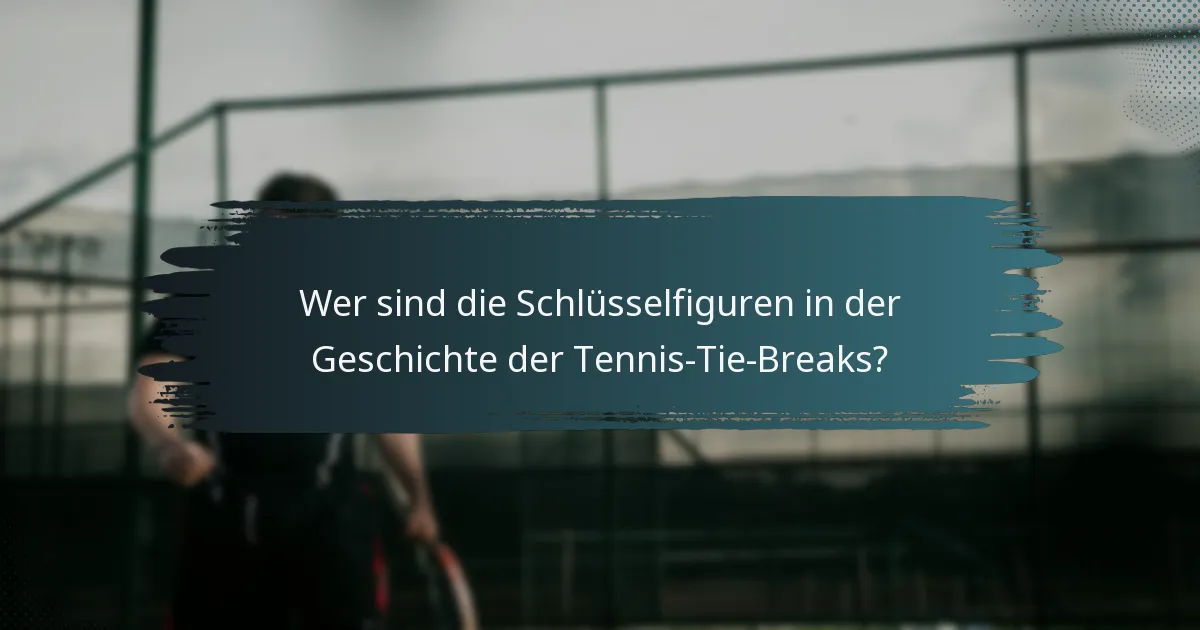 Wer sind die Schlüsselfiguren in der Geschichte der Tennis-Tie-Breaks?