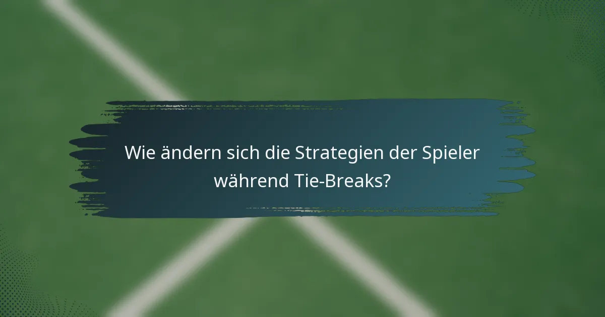 Wie ändern sich die Strategien der Spieler während Tie-Breaks?