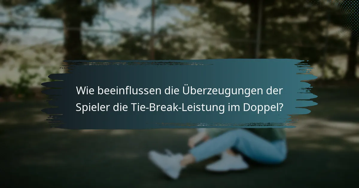 Wie beeinflussen die Überzeugungen der Spieler die Tie-Break-Leistung im Doppel?