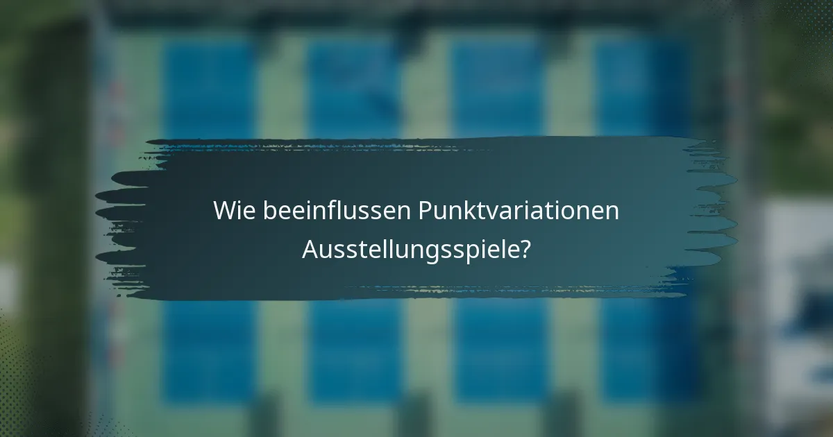 Wie beeinflussen Punktvariationen Ausstellungsspiele?