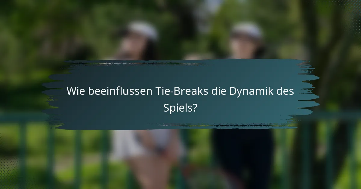 Wie beeinflussen Tie-Breaks die Dynamik des Spiels?