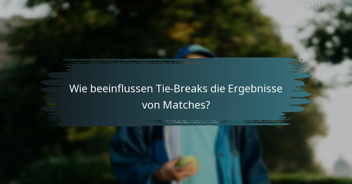Wie beeinflussen Tie-Breaks die Ergebnisse von Matches?