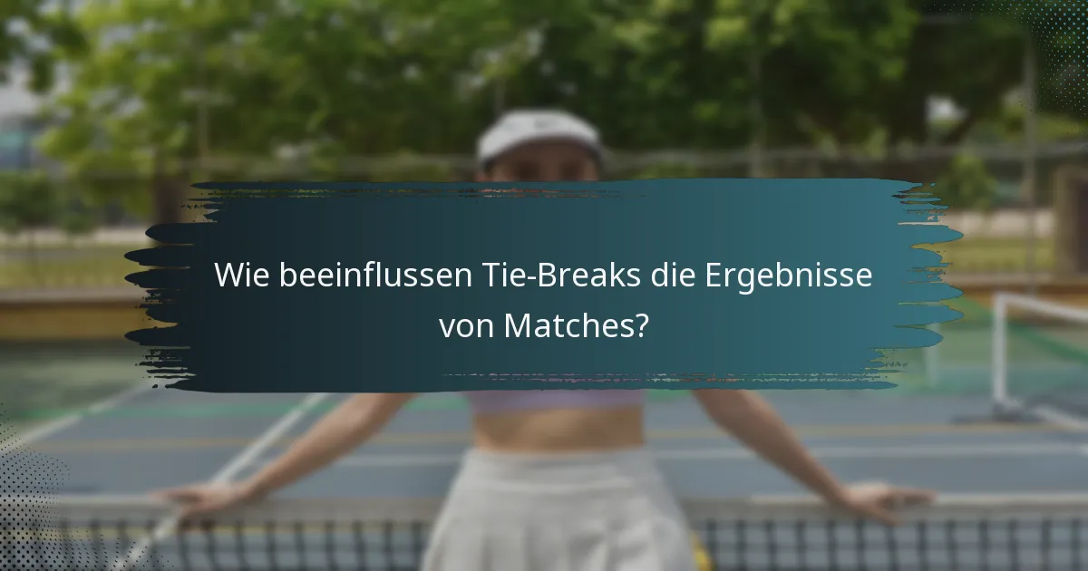 Wie beeinflussen Tie-Breaks die Ergebnisse von Matches?