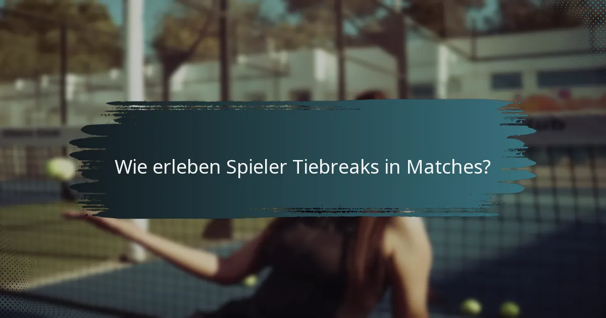 Wie erleben Spieler Tiebreaks in Matches?