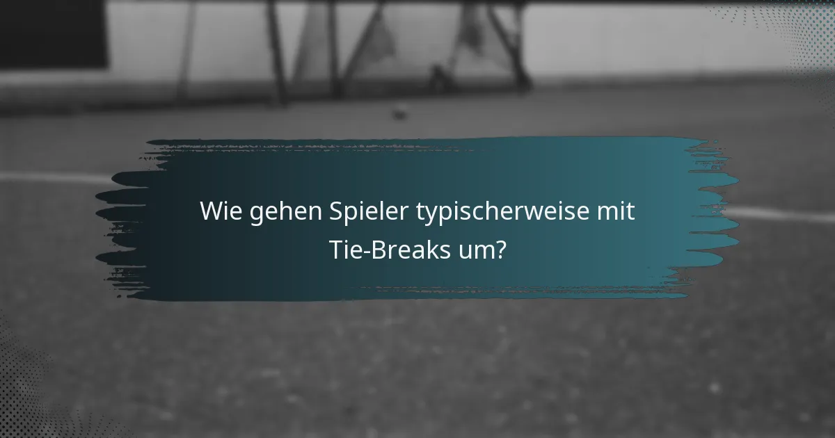 Wie gehen Spieler typischerweise mit Tie-Breaks um?