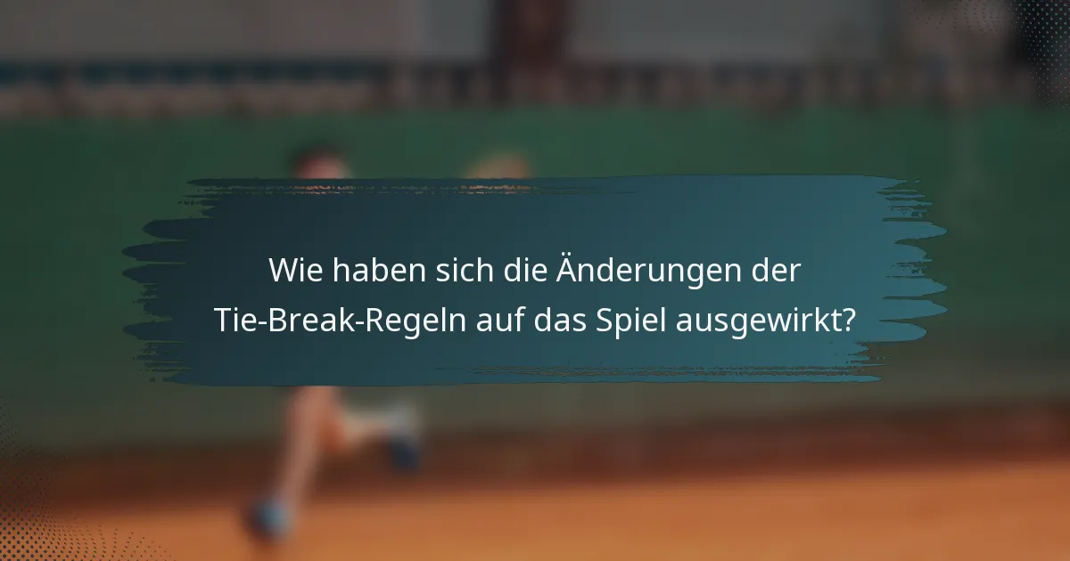 Wie haben sich die Änderungen der Tie-Break-Regeln auf das Spiel ausgewirkt?