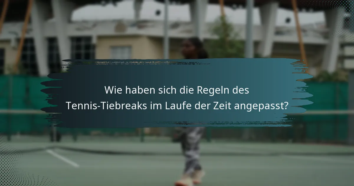 Wie haben sich die Regeln des Tennis-Tiebreaks im Laufe der Zeit angepasst?