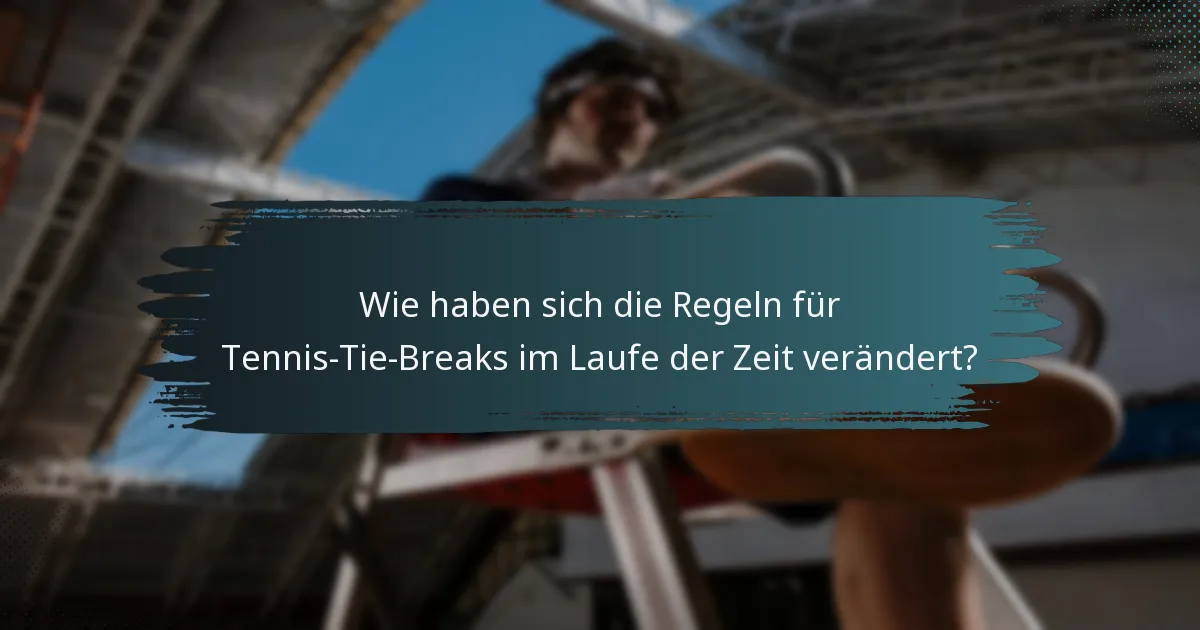Wie haben sich die Regeln für Tennis-Tie-Breaks im Laufe der Zeit verändert?