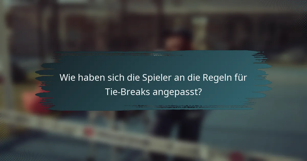 Wie haben sich die Spieler an die Regeln für Tie-Breaks angepasst?