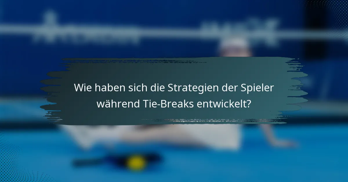 Wie haben sich die Strategien der Spieler während Tie-Breaks entwickelt?