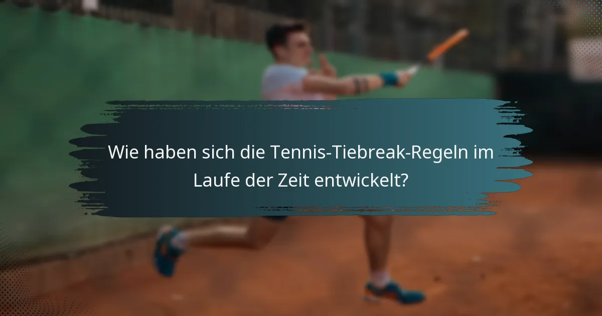 Wie haben sich die Tennis-Tiebreak-Regeln im Laufe der Zeit entwickelt?