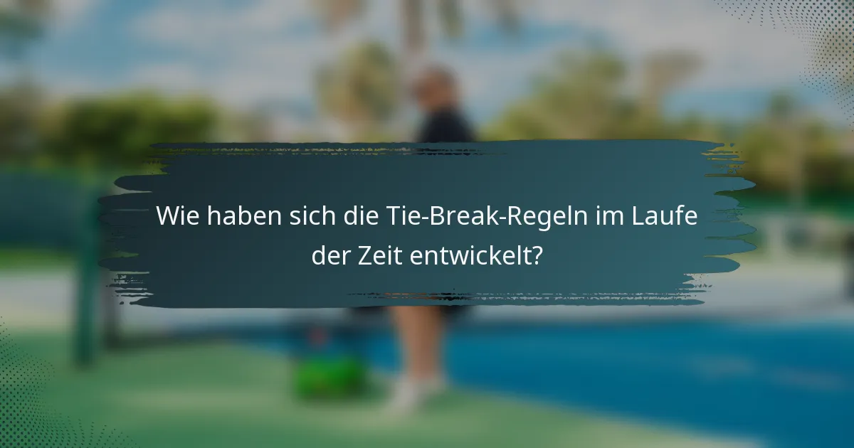 Wie haben sich die Tie-Break-Regeln im Laufe der Zeit entwickelt?