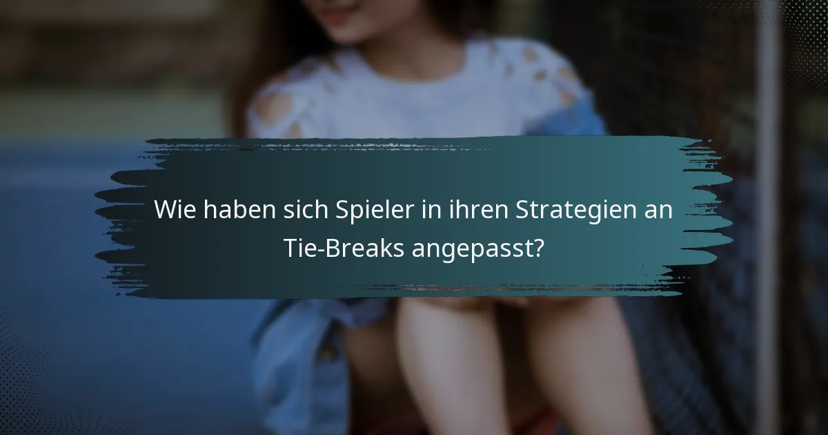 Wie haben sich Spieler in ihren Strategien an Tie-Breaks angepasst?