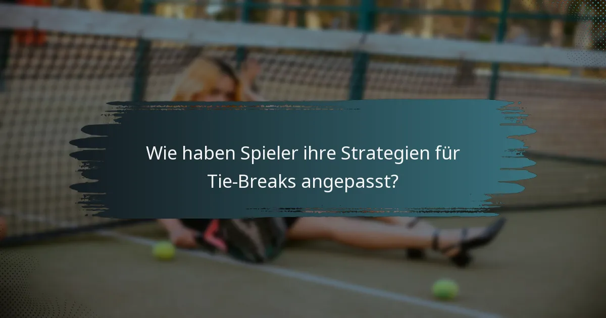Wie haben Spieler ihre Strategien für Tie-Breaks angepasst?