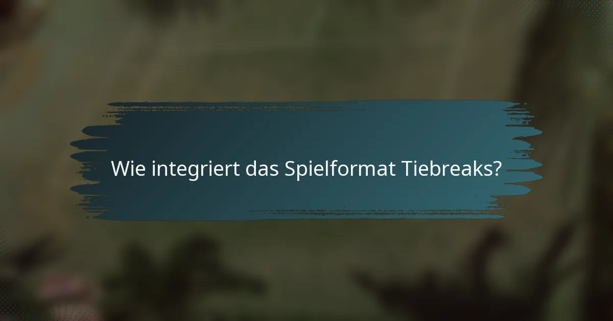 Wie integriert das Spielformat Tiebreaks?