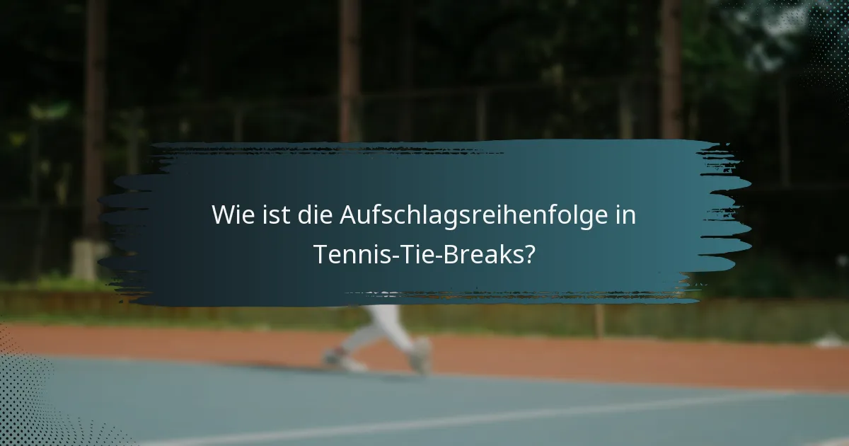 Wie ist die Aufschlagsreihenfolge in Tennis-Tie-Breaks?
